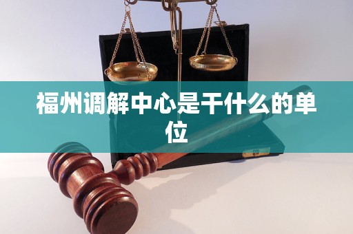 福州调解中心是干什么的单位