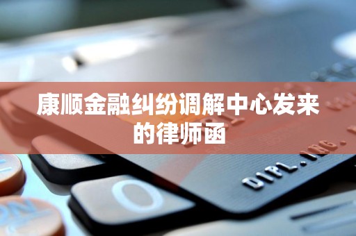 康顺金融纠纷调解中心发来的律师函