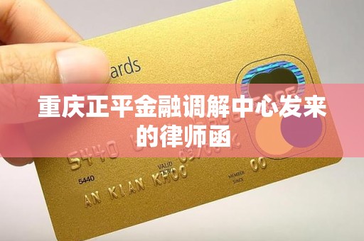 重庆正平金融调解中心发来的律师函