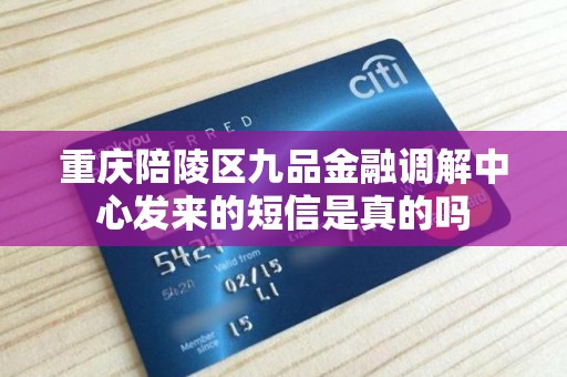 重庆陪陵区九品金融调解中心发来的短信是真的吗