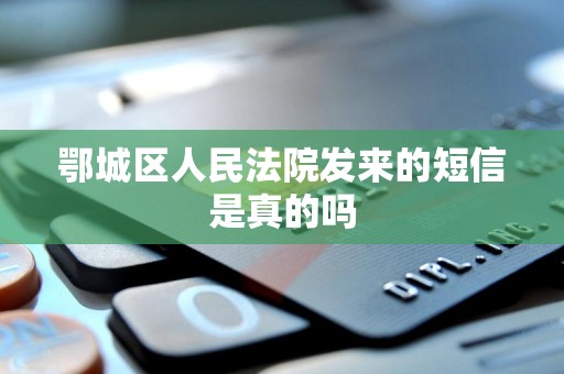 鄂城区人民法院发来的短信是真的吗