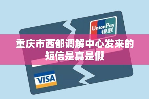 重庆市西部调解中心发来的短信是真是假