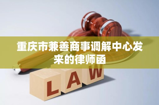 重庆市兼善商事调解中心发来的律师函