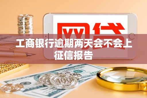 工商银行逾期两天会不会上征信报告