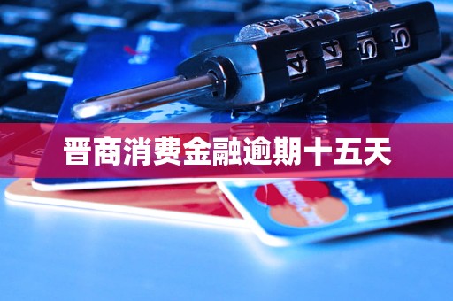 晋商消费金融逾期十五天