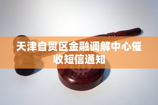 天津自贸区金融调解中心催收短信通知
