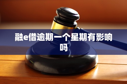 融e借逾期一个星期有影响吗