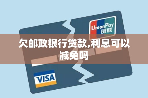 欠邮政银行贷款,利息可以减免吗