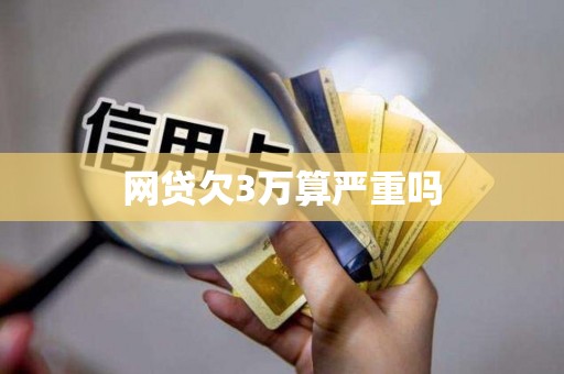 网贷欠3万算严重吗
