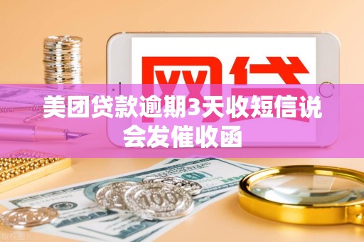 美团贷款逾期3天收短信说会发催收函