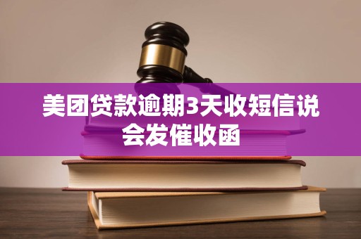 美团贷款逾期3天收短信说会发催收函