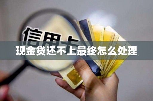 现金贷还不上最终怎么处理