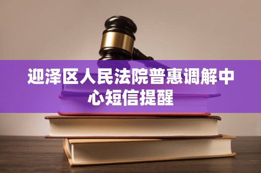 迎泽区人民法院普惠调解中心短信提醒
