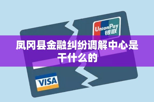 凤冈县金融纠纷调解中心是干什么的