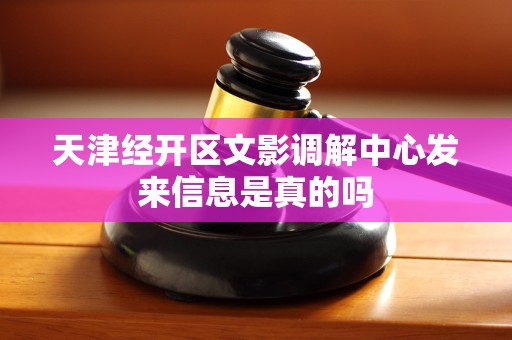 天津经开区文影调解中心发来信息是真的吗