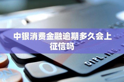 中银消费金融逾期多久会上征信吗