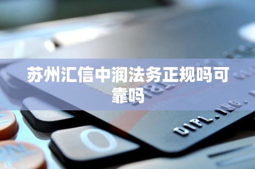 苏州汇信中润法务正规吗可靠吗