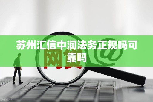 苏州汇信中润法务正规吗可靠吗