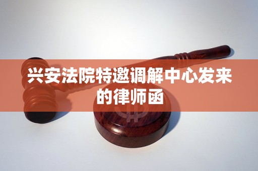 兴安法院特邀调解中心发来的律师函