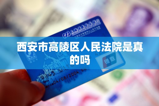 西安市高陵区人民法院是真的吗