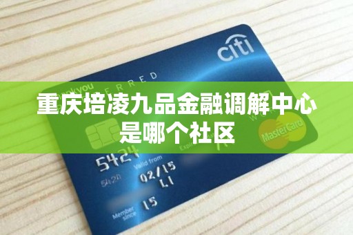 重庆培凌九品金融调解中心是哪个社区