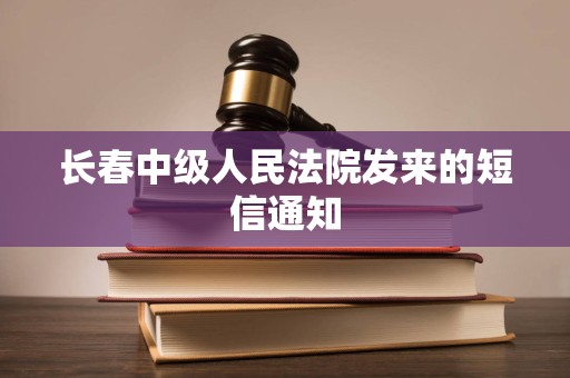 长春中级人民法院发来的短信通知