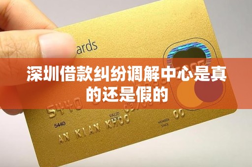深圳借款纠纷调解中心是真的还是假的