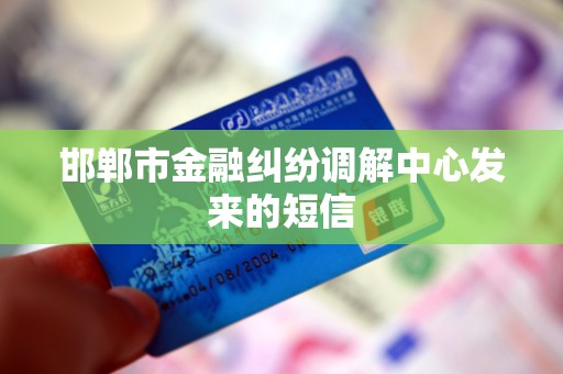 邯郸市金融纠纷调解中心发来的短信