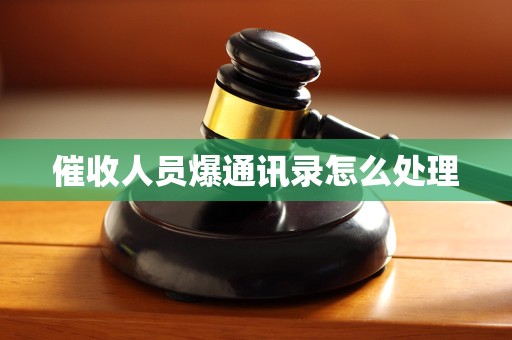 催收人员爆通讯录怎么处理