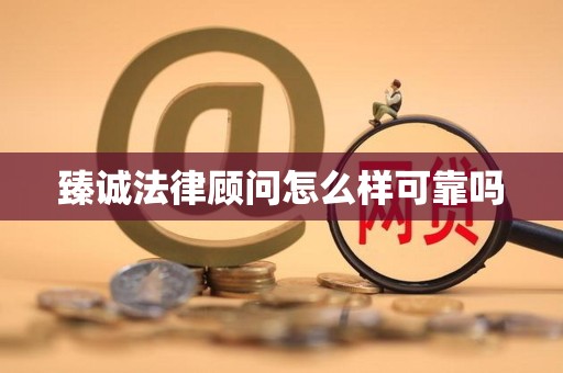 臻诚法律顾问怎么样可靠吗