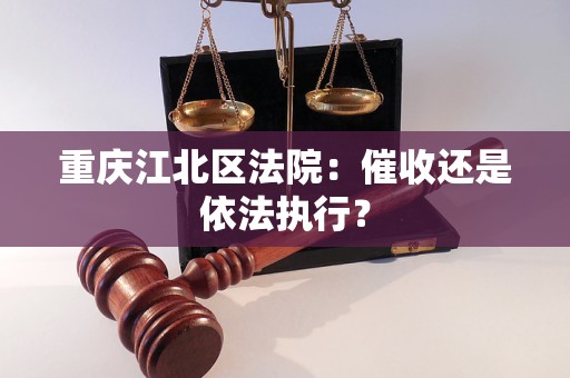 重庆江北区法院:催收还是依法执行?