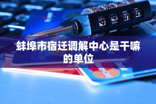 蚌埠市宿迁调解中心是干嘛的单位