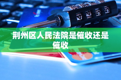 荆州区人民法院是催收还是催收