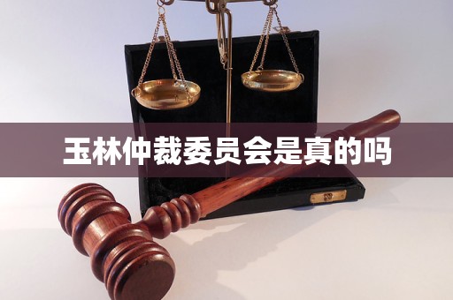 玉林仲裁委员会是真的吗