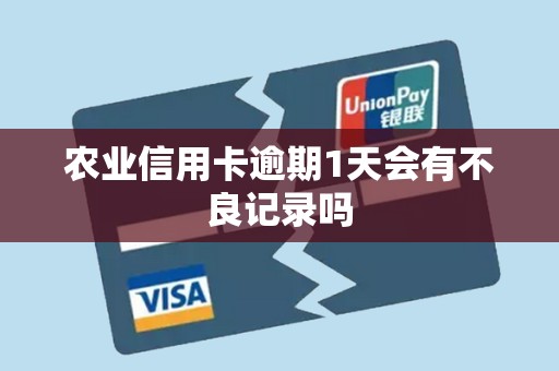 农业信用卡逾期1天会有不良记录吗