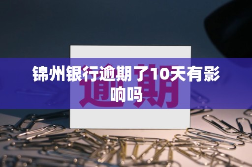 锦州银行逾期了10天有影响吗