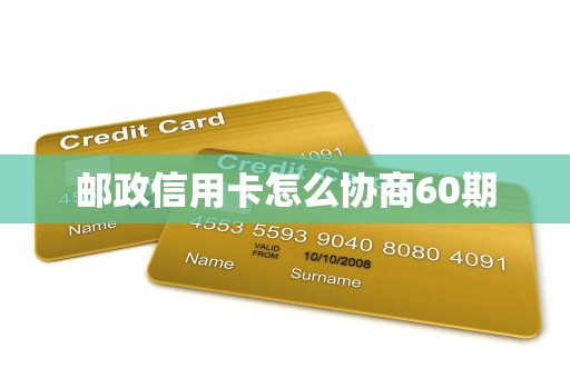 邮政信用卡怎么协商60期