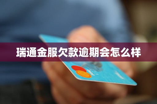 瑞通金服欠款逾期会怎么样