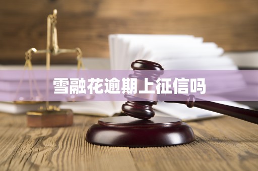 雪融花逾期上征信吗