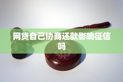 网贷自己协商还款影响征信吗