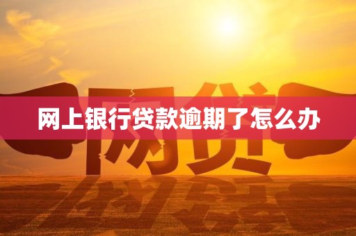 网上银行贷款逾期了怎么办