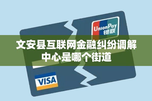 文安县互联网金融纠纷调解中心是哪个街道