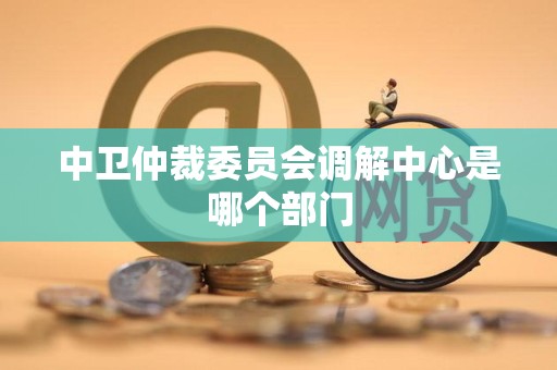 中卫仲裁委员会调解中心是哪个部门
