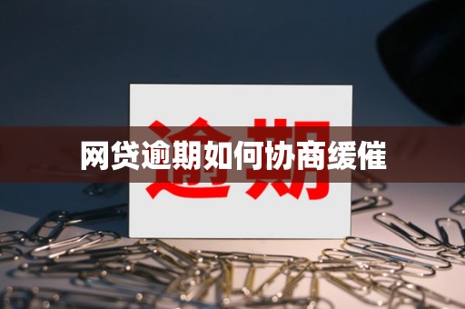 网贷逾期如何协商缓催