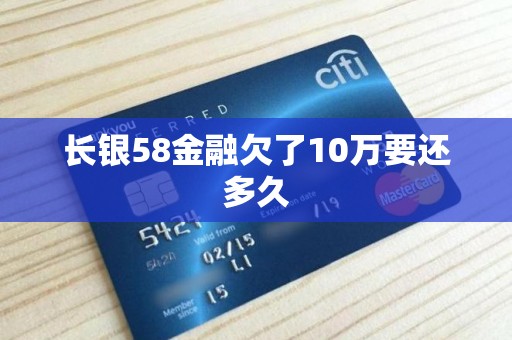 长银58金融欠了10万要还多久