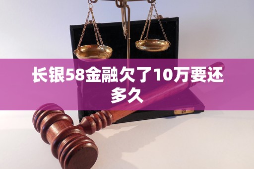 长银58金融欠了10万要还多久