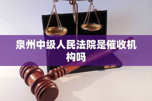 泉州中级人民法院是催收机构吗