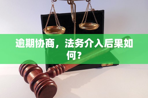 逾期协商,法务介入后果如何?