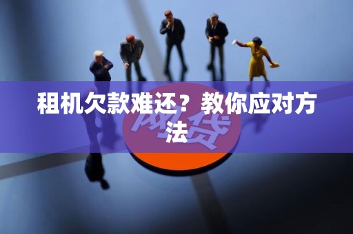 租机欠款难还?教你应对方法