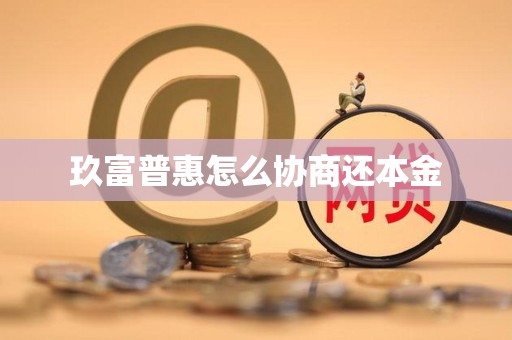 玖富普惠怎么协商还本金